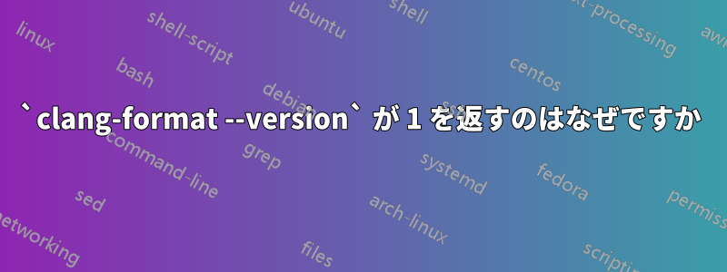 `clang-format --version` が 1 を返すのはなぜですか