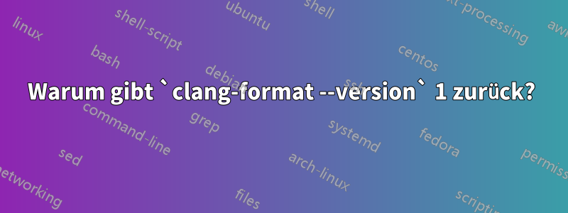 Warum gibt `clang-format --version` 1 zurück?
