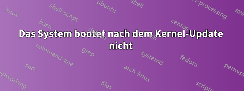 Das System bootet nach dem Kernel-Update nicht
