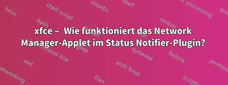 xfce – Wie funktioniert das Network Manager-Applet im Status Notifier-Plugin?