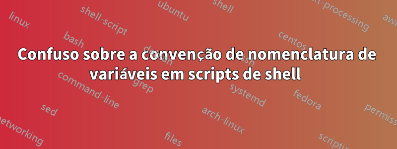 Confuso sobre a convenção de nomenclatura de variáveis ​​em scripts de shell 