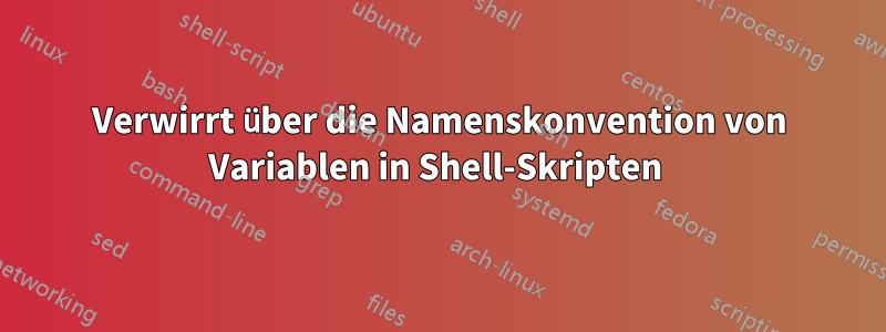 Verwirrt über die Namenskonvention von Variablen in Shell-Skripten 