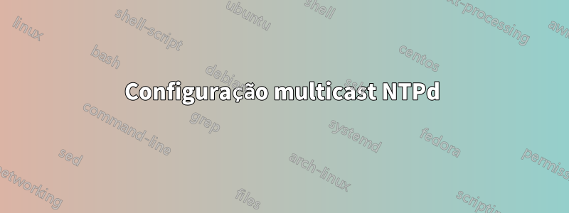 Configuração multicast NTPd