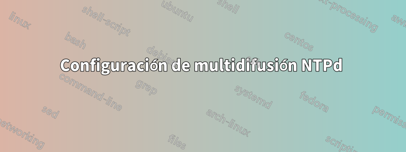 Configuración de multidifusión NTPd