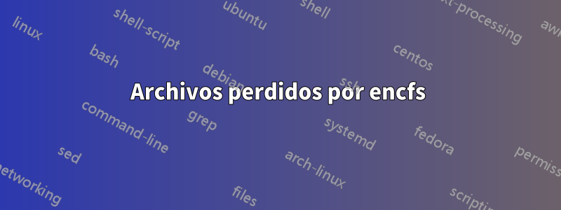 Archivos perdidos por encfs