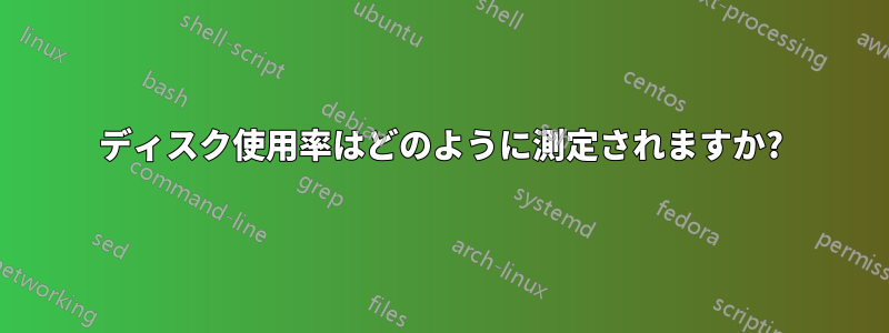 ディスク使用率はどのように測定されますか?