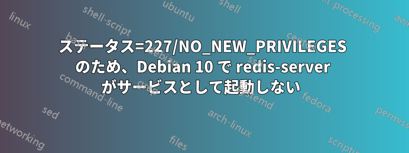 ステータス=227/NO_NEW_PRIVILEGES のため、Debian 10 で redis-server がサービスとして起動しない 