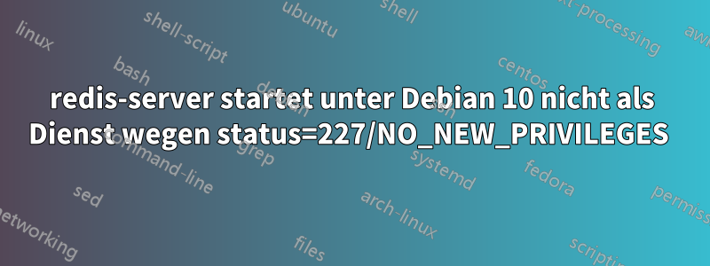 redis-server startet unter Debian 10 nicht als Dienst wegen status=227/NO_NEW_PRIVILEGES 