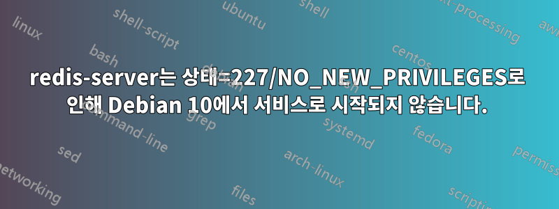 redis-server는 상태=227/NO_NEW_PRIVILEGES로 인해 Debian 10에서 서비스로 시작되지 않습니다.