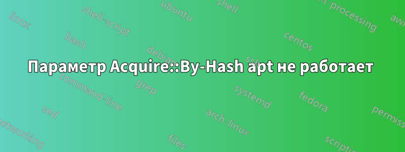 Параметр Acquire::By-Hash apt не работает