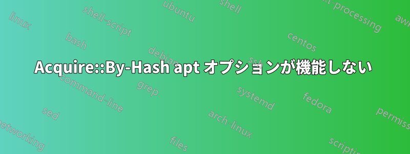 Acquire::By-Hash apt オプションが機能しない