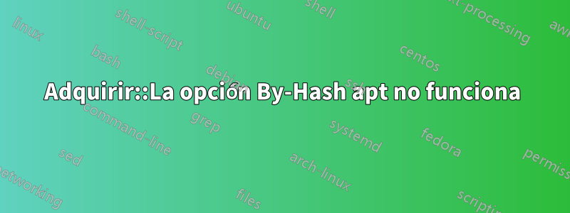 Adquirir::La opción By-Hash apt no funciona