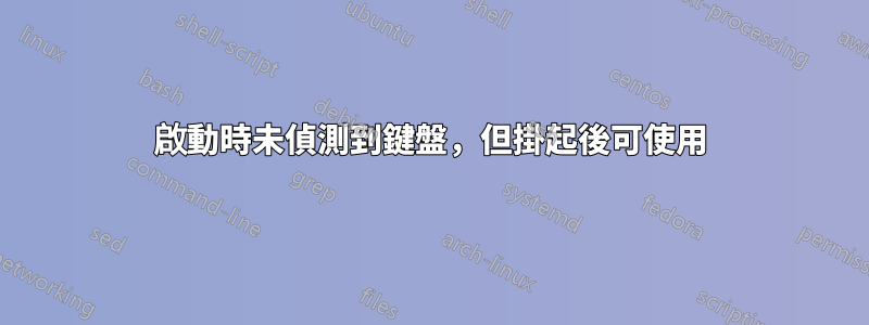 啟動時未偵測到鍵盤，但掛起後可使用