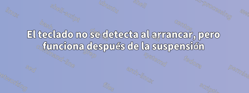 El teclado no se detecta al arrancar, pero funciona después de la suspensión