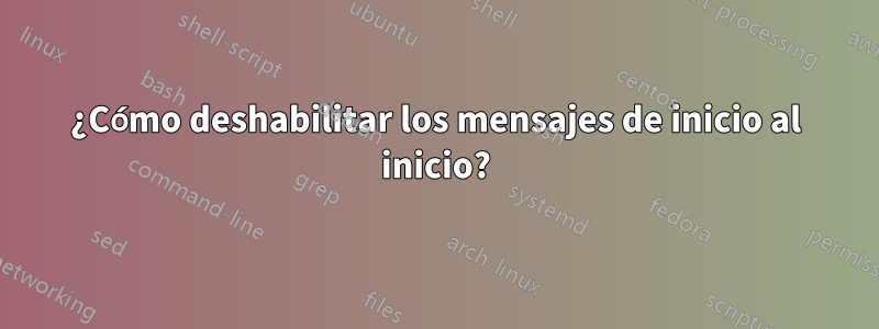 ¿Cómo deshabilitar los mensajes de inicio al inicio?
