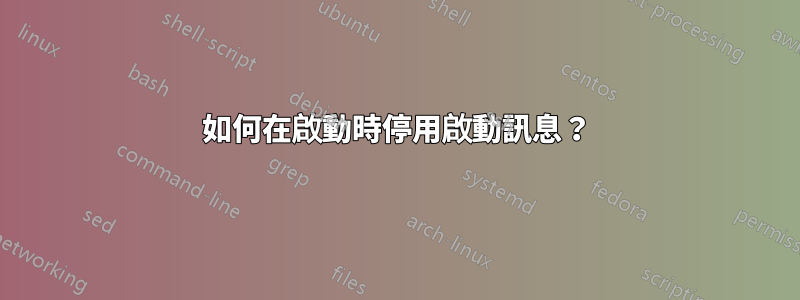 如何在啟動時停用啟動訊息？
