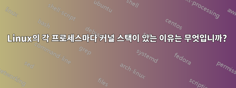 Linux의 각 프로세스마다 커널 스택이 있는 이유는 무엇입니까?