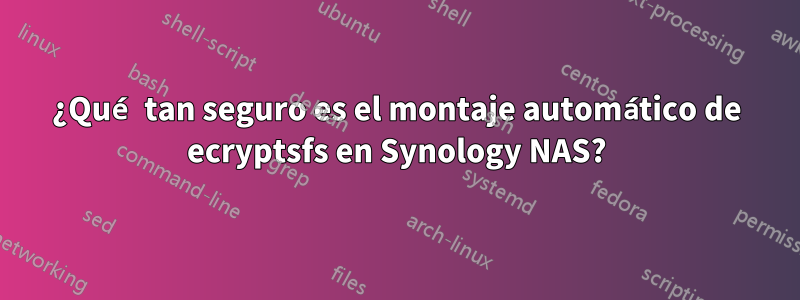 ¿Qué tan seguro es el montaje automático de ecryptsfs en Synology NAS?