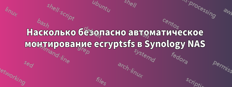 Насколько безопасно автоматическое монтирование ecryptsfs в Synology NAS