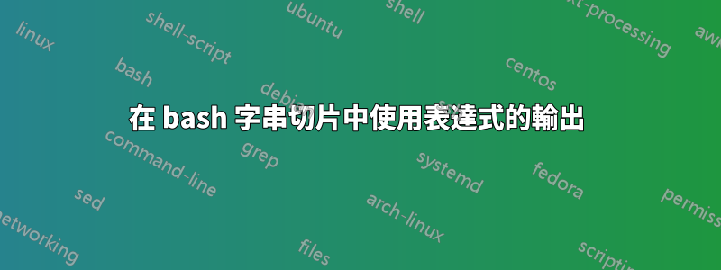 在 bash 字串切片中使用表達式的輸出