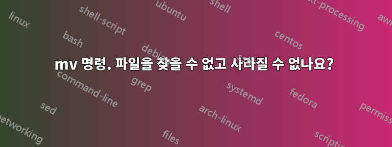 mv 명령. 파일을 찾을 수 없고 사라질 수 없나요?