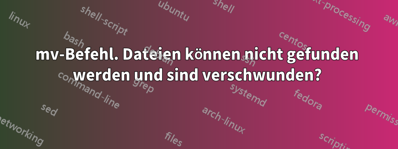 mv-Befehl. Dateien können nicht gefunden werden und sind verschwunden?