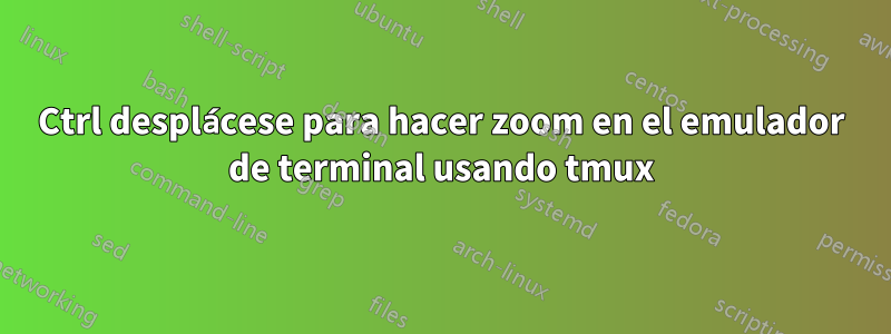 Ctrl desplácese para hacer zoom en el emulador de terminal usando tmux