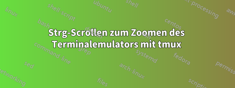 Strg-Scrollen zum Zoomen des Terminalemulators mit tmux