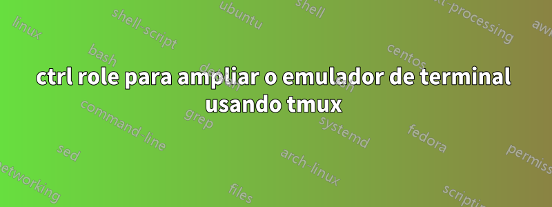 ctrl role para ampliar o emulador de terminal usando tmux