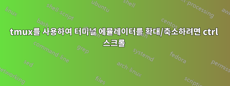 tmux를 사용하여 터미널 에뮬레이터를 확대/축소하려면 ctrl 스크롤