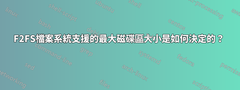 F2FS檔案系統支援的最大磁碟區大小是如何決定的？