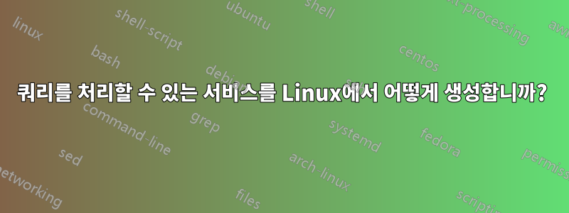 쿼리를 처리할 수 있는 서비스를 Linux에서 어떻게 생성합니까?