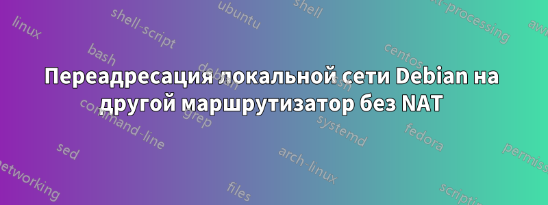 Переадресация локальной сети Debian на другой маршрутизатор без NAT
