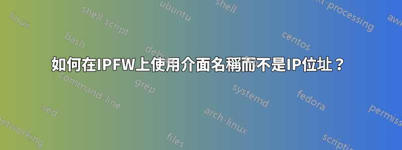 如何在IPFW上使用介面名稱而不是IP位址？