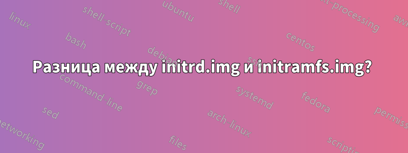Разница между initrd.img и initramfs.img?