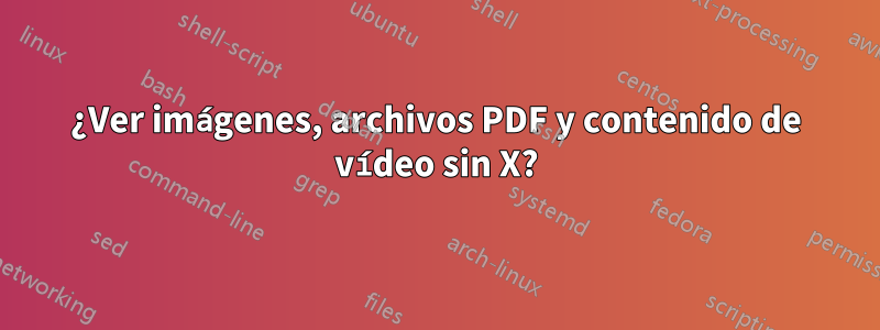 ¿Ver imágenes, archivos PDF y contenido de vídeo sin X?