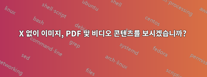 X 없이 이미지, PDF 및 비디오 콘텐츠를 보시겠습니까?