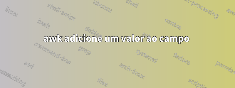 awk adicione um valor ao campo