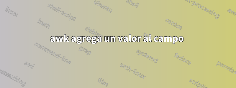 awk agrega un valor al campo