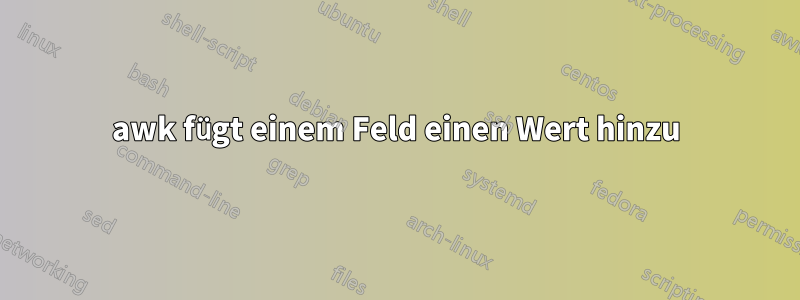 awk fügt einem Feld einen Wert hinzu
