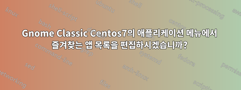 Gnome Classic Centos7의 애플리케이션 메뉴에서 즐겨찾는 앱 목록을 편집하시겠습니까?