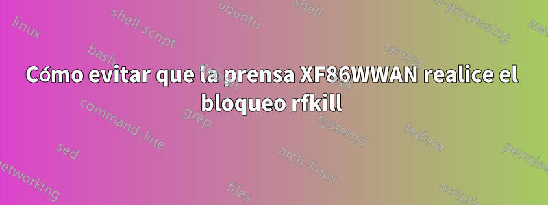 Cómo evitar que la prensa XF86WWAN realice el bloqueo rfkill