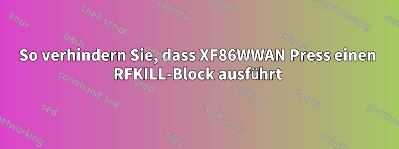 So verhindern Sie, dass XF86WWAN Press einen RFKILL-Block ausführt