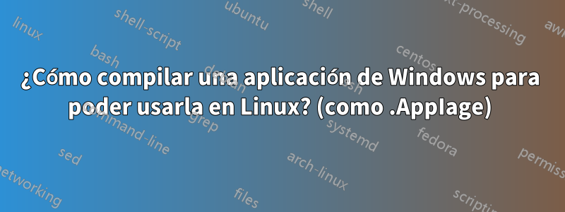 ¿Cómo compilar una aplicación de Windows para poder usarla en Linux? (como .AppIage)