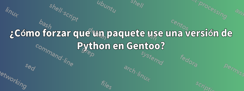 ¿Cómo forzar que un paquete use una versión de Python en Gentoo?
