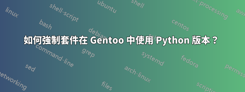 如何強制套件在 Gentoo 中使用 Python 版本？