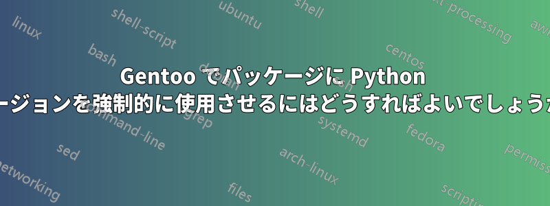 Gentoo でパッケージに Python バージョンを強制的に使用させるにはどうすればよいでしょうか?