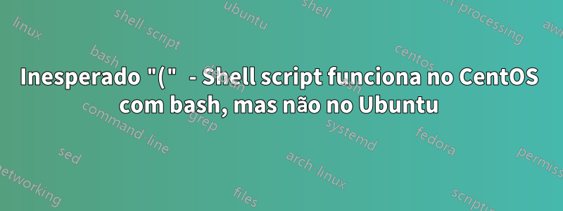 Inesperado "(" - Shell script funciona no CentOS com bash, mas não no Ubuntu