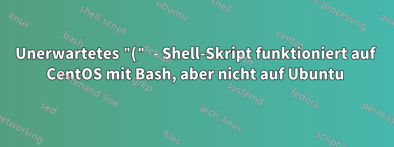 Unerwartetes "(" - Shell-Skript funktioniert auf CentOS mit Bash, aber nicht auf Ubuntu