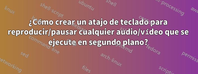 ¿Cómo crear un atajo de teclado para reproducir/pausar cualquier audio/vídeo que se ejecute en segundo plano?